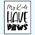 Doggy Wall Art Print - My Kids Have Paws Poster - Doggy Lover Home Décor - Pet Room Wall Art - Gifts for Doggy Owners